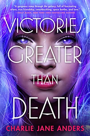 Victories Greater Than Death by Charlie Jane Anders // VBC Review